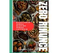 ZERO RINUNCE: Ricette senza glutine e senza lattosio per la vita di tutti i giorni, con il Metodo CASA per cucinare in sicurezza e senza stress.