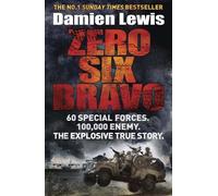 Zero Six Bravo: 60 Special Forces. 100,000 Enemy. The Explosive True Story by Damien Lewis (2014-03-27)