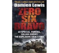 Zero Six Bravo: 60 Special Forces. 100,000 Enemy. The Explosive True Story Lewis, Damien (Auteur)