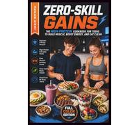 Zero-Skill Gains: The High-Protein Cookbook for Teens to Build Muscle, Boost Energy, and Eat Clean