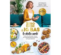Zéro sucre & IG bas, le déclic santé: Toutes les clés pour réussir son rééquilibrage alimentaire en toute sérénité
