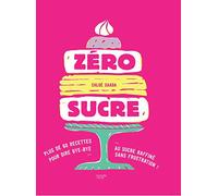 Zéro sucre: plus de 60 recettes pour dire bye bye au sucre raffiné sans frustration !