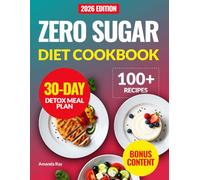 Zero Sugar Diet Cookbook: 100+ Quick, Easy and Delicious Low-Carb Recipes to Help Manage Cravings without Stress and Support Healthy Weight Loss. With a 30-Day Detox Meal Plan to Boost Energy