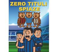 ZERO TITULI - SPIAZE: LIBRO DA COLORARE SUL CALCIO - FORMATO XXL - RIPERCORRI I SUCCESSI DELL'INTER CAMPIONE DI NIENTE - REGALO PER TIFOSO