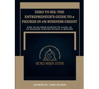 ZERO TO 6: THE ENTREPRENEUR'S GUIDE TO 6 FIGURES IN 0% BUSINESS CREDIT: How To Go From STARTUP To $100k+ IN 0% Business Funding Within 12 Months