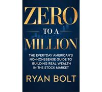 Zero to a Million: The Everyday American's No-Nonsense Guide to Building Real Wealth in the Stock Market