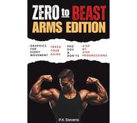 Zero To Beast (Arms Edition): Double Your Arm Size In Six Months Using Only Your Body Weight