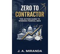 Zero to Contractor: The Action Guide to Winning Federal Bids