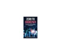 Zero To Crorepati : Your Step-By-Step Path To Smart & Safe Investing In India's Stock Market & Mutual Funds Paperback Book By Kanhu Charan Rout