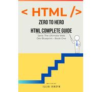 ZERO TO HERO HTML COMPLETE GUIDE: The Ultimate Web Dev Blueprint - Book One