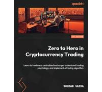 Zero to Hero in Cryptocurrency Trading: Learn to trade on a centralized exchange, understand trading psychology, and implement a trading algorithm