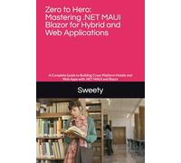 Zero to Hero: Mastering .NET MAUI Blazor for Hybrid and Web Applications: A Complete Guide to Building Cross-Platform Mobile and Web Apps with .NET MAUI and Blazor
