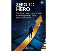 ZERO TO HERO: The Single Entrepreneur's Guide to Building Billion-Dollar Businesses with AI