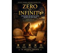 Zero to Infinity Unlocking the Mental Math Secrets of the Vedas: Calculate Faster Than a CalcuLator, Sharpen Your Mind, and Discover the Joy of Numbers