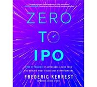 Zero to IPO Over 1 Trillion of Actionable Advice from the Worlds Most Successful Entrepreneurs by Frederic Kerrest Frederic Kerrest (Auteur)