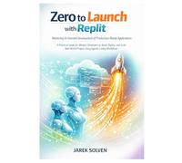 Zero to Launch with Replit: Mastering AI-Assisted Development of Production-Ready Applications
