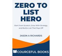 Zero to List Hero: Start From Scratch, Grow With Strategy, and Build a List That Pays Off