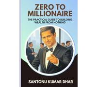 Zero to Millionaire: The Practical Guide to Building Wealth from Nothing