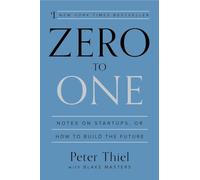 Zero to One: Notes on Startups, or How to Build the Future