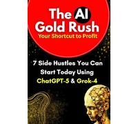 Zero to Profit: 7 Side Hustles You Can Launch TODAY with ChatGPT-5 & Grok-4: Your Beginner's Guide to AI-Powered Income: Launch Profitable Side Hustles with Prompts & Templates
