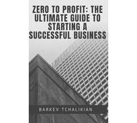 Zero to Profit: The Ultimate Guide to Starting a Successful Business
