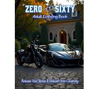 Zero to Sixty Adult Coloring Book: Release your stress and Unleash your creativity: Channel your inner racer with these awesome cars and bikes