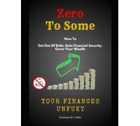 Zero To Some - Your Finances Unfukt: Get Out Of Debt. Gain Financial Security. Grow Your Wealth