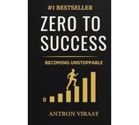 Zero to Success - Becoming Unstoppable: The Mindset Blueprint to Rebuild, Rise, and Rule Your Life