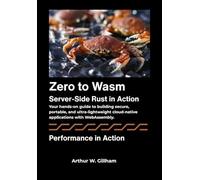 Zero to Wasm: Server-Side Rust in Action: Your hands-on guide to building secure, portable, and ultra-lightweight cloud-native applications with WebAssembly.