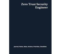 Zero Trust Security Engineer: Journal, Notes, Ideas, Actions, Priorities, Checklists, Log | Tool for Daily Goal Setting Tracker | Time Management | ... | Project Office Book Gifts for Meetings