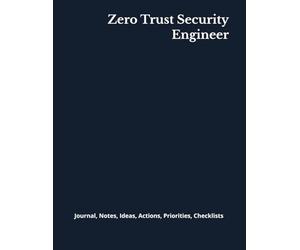 Zero Trust Security Engineer: Journal, Notes, Ideas, Actions, Priorities, Checklists, Log | Tool for Daily Goal Setting Tracker | Time Management | ... | Project Office Book Gifts for Meetings