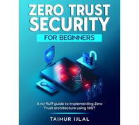 Zero Trust Security for Beginners: A no-fluff guide to implementing Zero Trust architecture using NIST.