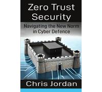 Zero Trust Security: Navigating The New Norm In Cyber Defence