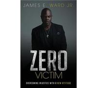 Zero Victim Overcoming Injustice With a New Attitude - James E. Ward - Freiling Agency LLC - Livre en Anglais James E. WardJames E. Ward (Auteur)