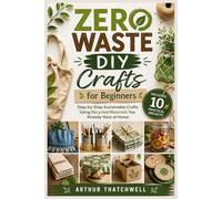 Zero Waste DIY Crafts for Beginners: Step-by-Step Sustainable Crafts Using Recycled Materials You Already Have at Home
