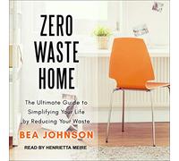 Zero Waste Home : le guide ultime pour simplifier votre vie en réduisant vos déchets