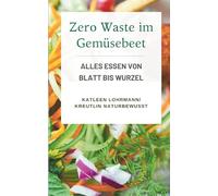 Zero Waste im Gemüsebeet: Alles essen von Blatt bis Wurzel
