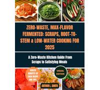 Zero-Waste, Max-Flavor: Fermented Scraps, Root-to-Stem & Low-Water Cooking for 2025: A Zero-Waste Kitchen Guide From Scraps to Satisfying Meals