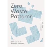 Zero Waste Patterns: 20 Projects to Sew Your Own Wardrobe