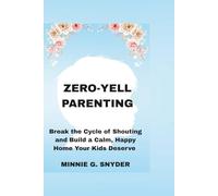 ZERO-YELL PARENTING: Break the Cycle of Shouting and Build a Calm, Happy Home Your Kids Deserve