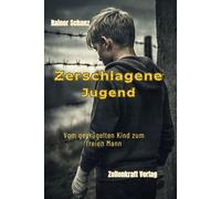 Zerschlagene Jugend - Vom geprügelten Kind zum freien Mann: Autobiografische erzählt. Nach einer wahren Begebenheit über Gewalt in der Familie, Flucht aus der DDR und den Weg zur Freiheit.