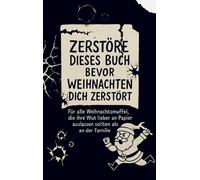Zerstöre dieses Buch, bevor Weihnachten dich zerstört: Für alle Weihnachtsmuffel, die ihre Wut lieber an Papier auslassen sollten als an der Familie.
