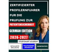 ZERTIFIZIERTER PROFILERNFUHRER FUR DIE PRUFUNG ZUR PATIENTENSICHERHEIT: Ein Schritt-für-Schritt-Plan zur Bewältigung von Herausforderungen im Bereich ... und zur Verbesserung der Patientenversorgung