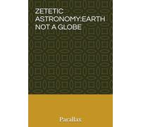 ZETETIC ASTRONOMY:EARTH NOT A GLOBE