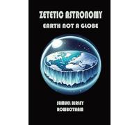 Zetetic Astronomy: Earth Not a Globe