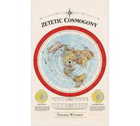 Zetetic Cosmogony: Or, Conclusive Evidence That the World is Not a Rotating, Revolving Globe, But a Stationary Plane Circle