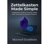 Zettelkasten Made Simple: A Beginner’s Guide to Smarter Notes, Clear Thinking and Systems Mastery