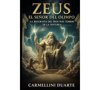 Zeus: El Señor del Olimpo - La Biografía del Dios Más Temido de la Historia