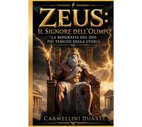 Zeus: Il Signore dell’Olimpo - La biografia del dio più temuto della storia