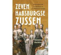 Zeven Habsburgse zussen: Een roemrucht vorstenhuis in revolutionair Europa